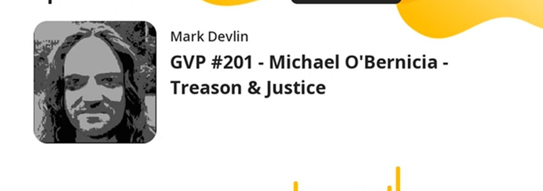 GVP #201 | Michael O'Bernicia - PCP Update | Treason & Justice